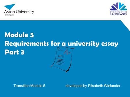 Module 5 Requirements for a university essay Part 3 Transition Module 5 developed by Elisabeth Wielander.