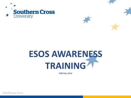 ESOS AWARENESS TRAINING PQR May 2014. Training Outline  Higher Education Regulatory Framework  What are TEQSA/ESOS/CRICOS/National Code/ELICOS Standards?