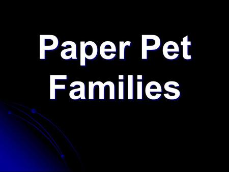 Paper Pet Families. Overview You will use your knowledge of genetics to create a paper pet, cross it with a classmate’s pet, and determine the traits.