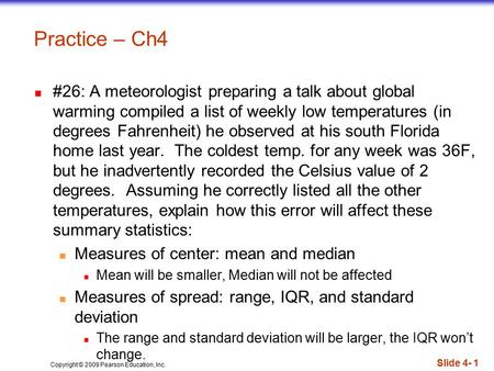 Copyright © 2009 Pearson Education, Inc. Slide 4- 1 Practice – Ch4 #26: A meteorologist preparing a talk about global warming compiled a list of weekly.
