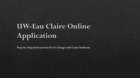 Dear Exchange and Grant Students, Thank you for considering UW-Eau Claire! This packet will help you complete your exchange student application at UW-Eau.