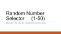 Random Number Selector (1-50) BROUGHT TO YOU BY POWERPOINTPROS.COM.