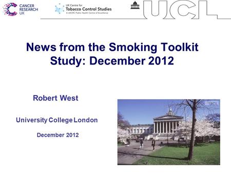 1 News from the Smoking Toolkit Study: December 2012 University College London December 2012 Robert West.