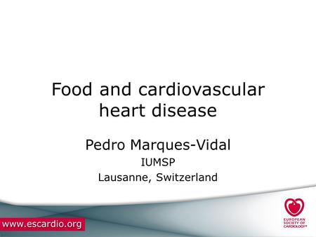 Food and cardiovascular heart disease Pedro Marques-Vidal IUMSP Lausanne, Switzerland.