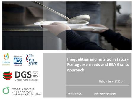 Pedro Graça, Inequalities and nutrition status - Portuguese needs and EEA Grants approach Lisboa, June 5 h 2014.