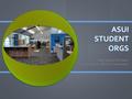 ASUI STUDENT ORGS Registered Student Organization (RSO) Orientation.