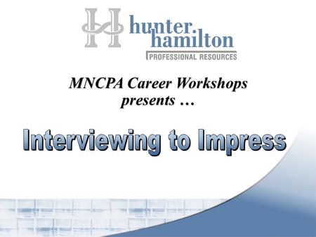 MNCPA Career Workshops presents …. Interviewing to Impress 1.Importance of First Impressions 2.The Interview  Definition  Goal 3.Preparation  Documented.
