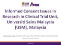 Informed Consent Issues in Research in Clinical Trial Unit, Universiti Sains Malaysia (USM), Malaysia Shaiful Bahari Ismail, Nik Hazlina Nik Hussain, Wan.