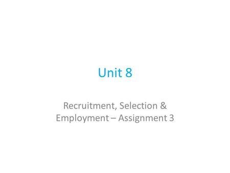 Unit 8 Recruitment, Selection & Employment – Assignment 3.