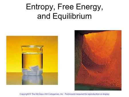 Entropy, Free Energy, and Equilibrium Copyright © The McGraw-Hill Companies, Inc. Permission required for reproduction or display.