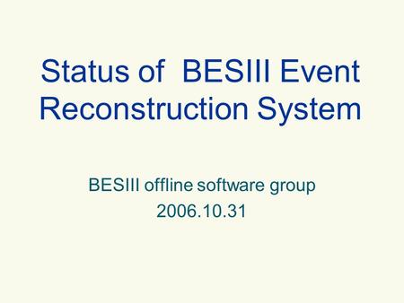 BESIII offline software group 2006.10.31 Status of BESIII Event Reconstruction System.