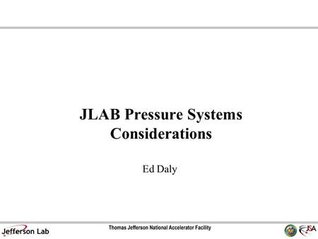 JLAB Pressure Systems Considerations Ed Daly. Outline Introduction Federal Law - 10CFR851 Compliance JLAB Pressure Systems Program –Complies with 10CFR851,