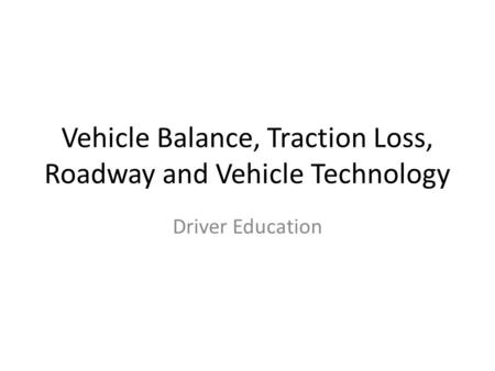 Vehicle Balance, Traction Loss, Roadway and Vehicle Technology Driver Education.