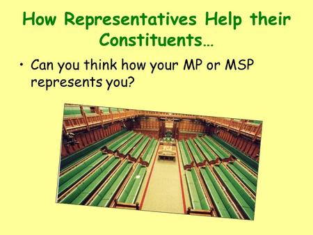 How Representatives Help their Constituents… Can you think how your MP or MSP represents you?
