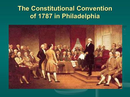 The Constitutional Convention of 1787 in Philadelphia.