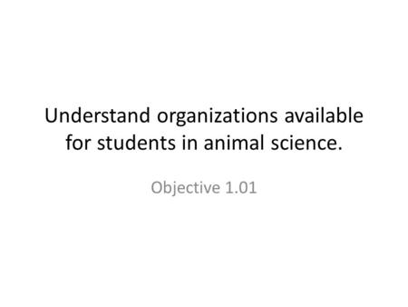 Understand organizations available for students in animal science. Objective 1.01.