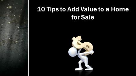 10 Tips to Add Value to a Home for Sale. If you’re planning to sell your home this year, you want to get as much money as possible for the sale. Regardless.