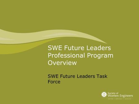 SWE Future Leaders Professional Program Overview SWE Future Leaders Task Force.