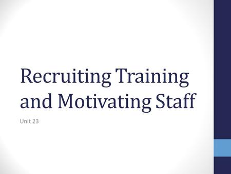 Recruiting Training and Motivating Staff Unit 23.