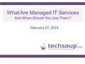 What Are Managed IT Services And When Should You Use Them? February 27, 2014.