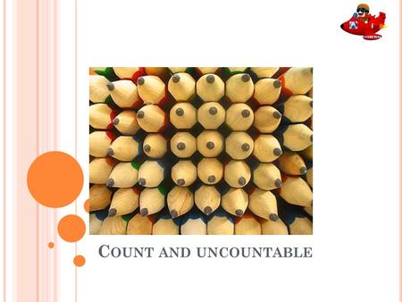 C OUNT AND UNCOUNTABLE A noun can be countable or uncountable. Countable nouns can be counted, they have a singular and plural form.noun For example: