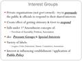 Interest Groups Private organizations (not govt owned) - try to persuade the public & officials to respond to their shared interests Create effect of getting.