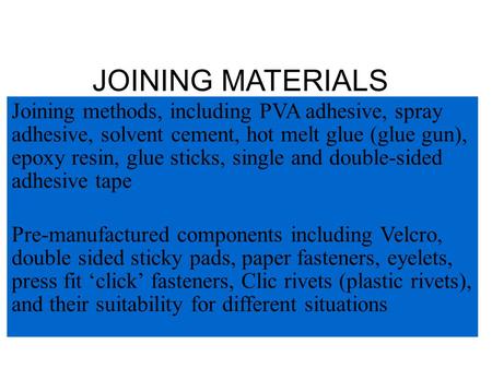 Joining methods, including PVA adhesive, spray adhesive, solvent cement, hot melt glue (glue gun), epoxy resin, glue sticks, single and double-sided adhesive.
