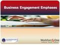 Business Engagement Emphases Business Engagement Emphases.