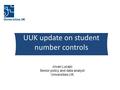 UUK update on student number controls Jovan Luzajic Senior policy and data analyst Universities UK.