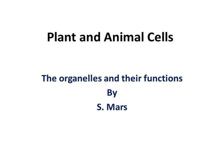The organelles and their functions By S. Mars
