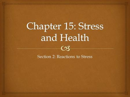 Section 2: Reactions to Stress.   Body reacts quickly to stressor  Adrenal glands produce:  Hormones that increase blood sugar for energy  Adrenaline-