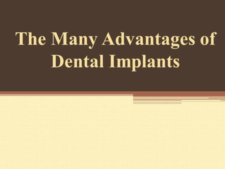 The Many Advantages of Dental Implants. If you are missing teeth due to an accident, tooth decay, or another oral disease, you may be a good candidate.