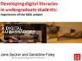 Developing digital literacies in undergraduate students: Experiences of the SADL project Jane Secker and Geraldine Foley LSE Learning Technology and Innovation.