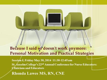 Because I said so doesn't work anymore: Personal Motivation and Practical Strategies Session J, Friday May 30, 2014 11:30-12:45 am St. Anselm College’s.
