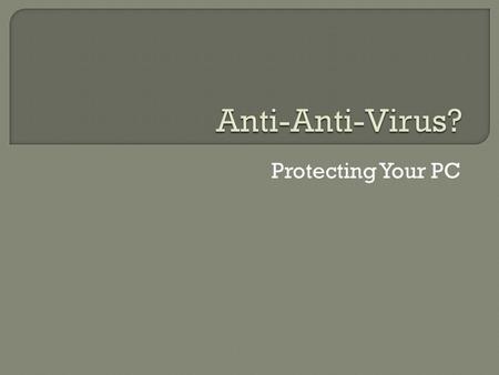 Protecting Your PC. Malware Virus Trojan Spyware Worm Rootkit Browser Hijacker With or Without AV software, ALL computers that have access to the internet.