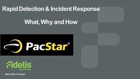 Rapid Detection & Incident Response What, Why and How March 2016 Ft Gordon.