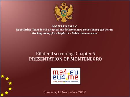 M O N T E N E G R O Negotiating Team for the Accession of Montenegro to the European Union Working Group for Chapter 5 – Public Procurement Bilateral screening: