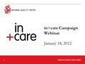 1 in+care Campaign Webinar January 18, 2012. 2 Ground Rules for Webinar Participation Actively participate and write your questions into the chat area.