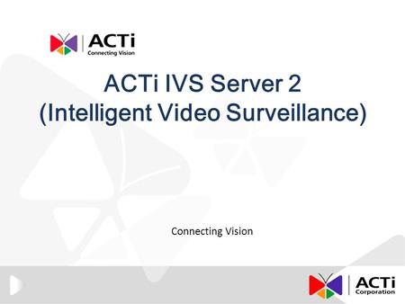 ACTi IVS Server 2 (Intelligent Video Surveillance) Connecting Vision.