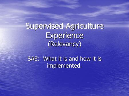 Supervised Agriculture Experience (Relevancy) SAE: What it is and how it is implemented.