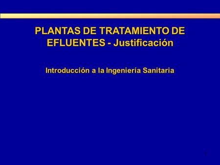 PLANTAS DE TRATAMIENTO DE EFLUENTES - Justificación Introducción a la Ingeniería Sanitaria 1.