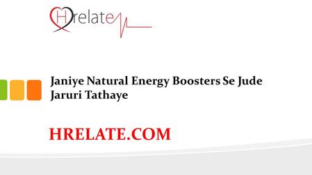 Janiye Natural Energy Boosters Se Jude Jaruri Tathaye HRELATE.COM.