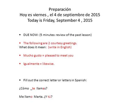Preparación Hoy es viernes, el 4 de septiembre de 2015 Today is Friday, September 4, 2015  DUE NOW: (5 minutes: review of the past lesson)  The following.