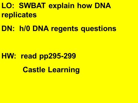 LO: SWBAT explain how DNA replicates DN: h/0 DNA regents questions HW: read pp295-299 Castle Learning.