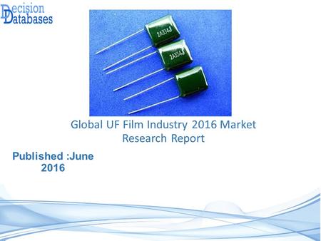 Published :June 2016 Global UF Film Industry 2016 Market Research Report.