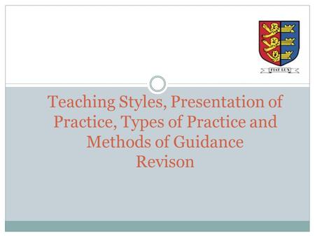 Teaching Styles, Presentation of Practice, Types of Practice and Methods of Guidance Revison.