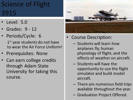 Science of Flight 3915 Level: 5.0 Grades: 9 - 12 Periods/Cycle: 6 1 st year students do not have to wear the Air Force Uniform! Prerequisites: None Can.