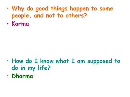 Why do good things happen to some people, and not to others? Karma How do I know what I am supposed to do in my life? Dharma.
