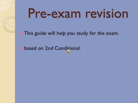 Pre-exam revision This guide will help you study for the exam. based on 2nd Conditional.