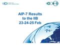 AIP-7 Results to the IIB 23-24-25 Feb. Architecture Implementation Pilot What is the Architecture Implementation Pilot (AIP) –Pilots future components.